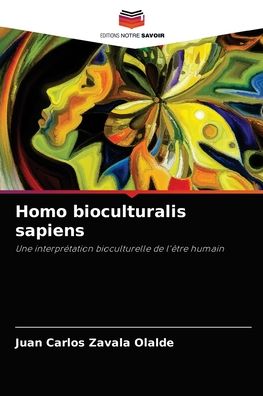 Homo bioculturalis sapiens - Juan Carlos Zavala Olalde - Books - Editions Notre Savoir - 9786204044927 - August 27, 2021