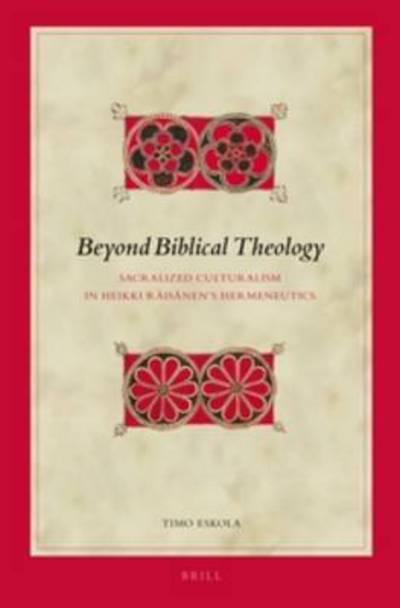 Cover for Timo Eskola · Beyond Biblical Theology: Sacralized Culturalism in Heikki Raisanen's Hermeneutics (Biblical Interpretation) (Hardcover Book) (2013)