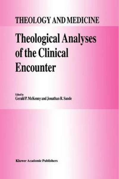 Theological Analyses of the Clinical Encounter - Theology and Medicine - G P Mckenny - Kirjat - Springer - 9789048142927 - keskiviikko 15. joulukuuta 2010