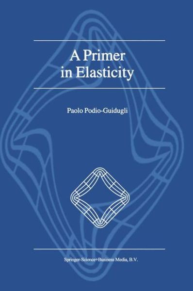 Cover for Paolo Podio-guidugli · A Primer in Elasticity (Taschenbuch) [1st Ed. Softcover of Orig. Ed. 2000 edition] (2010)