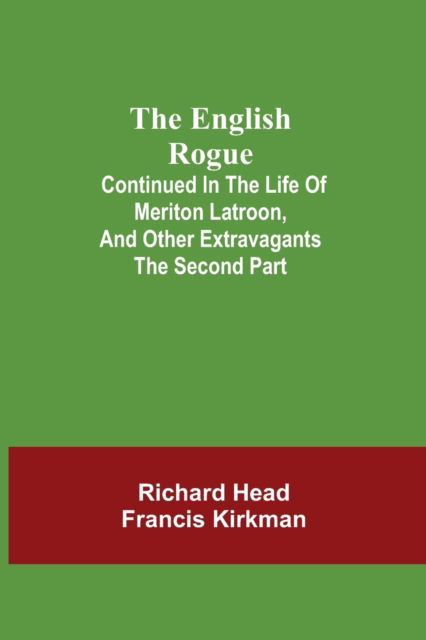The English Rogue; Continued in the Life of Meriton Latroon, and Other Extravagants - Richard Head - Books - Alpha Edition - 9789354841927 - August 5, 2021