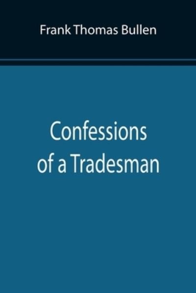Confessions of a Tradesman - Frank Thomas Bullen - Bücher - Alpha Edition - 9789355899927 - 25. Januar 2022