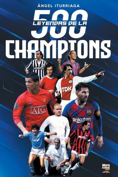 500 Leyendas de la Champions - Ángel Iturriaga - Books - LIBROFUTBOL.com - 9789873979927 - August 19, 2020