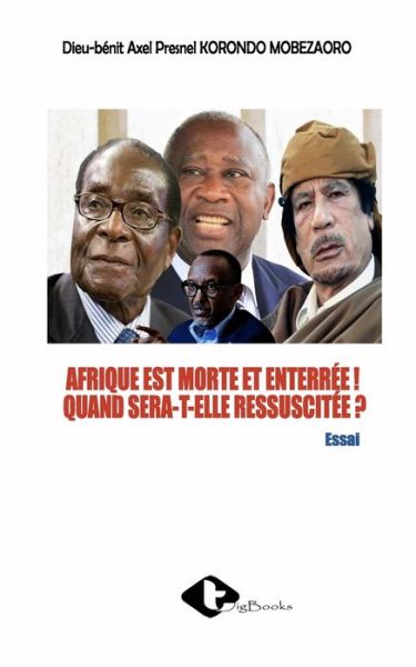 Cover for Dieu-Benit Axel Pres Korondo Mobezaoro · Afrique Est Morte Et Enterree ! Quand Sera-T-Elle Ressuscitee ? (Paperback Book) (2021)