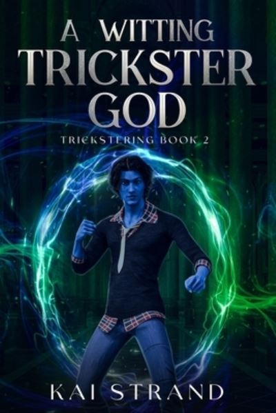 A Witting Trickster God: A Young Adult Modern Mythology - Trickstering - Kai Strand - Books - Independently Published - 9798420328927 - February 20, 2022