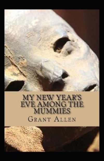 My New Year's Eve Among the Mummies Illustrated - Grant Allen - Books - Independently Published - 9798462739927 - August 23, 2021