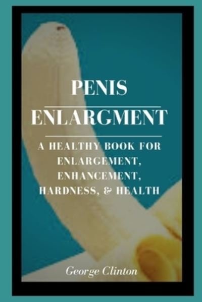 Cover for George Clinton · Penis Enlargment: A Healthy Book For Enlargement, Enhancement, Hardness, &amp; Health (Pocketbok) (2021)