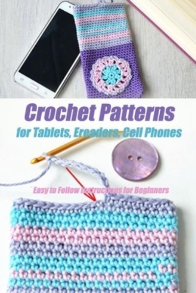 Cover for Jamaine Donaldson · Crochet Patterns for Tablets, Ereaders, Cell Phones - Easy to Follow Instructions for Beginners (Paperback Book) (2020)