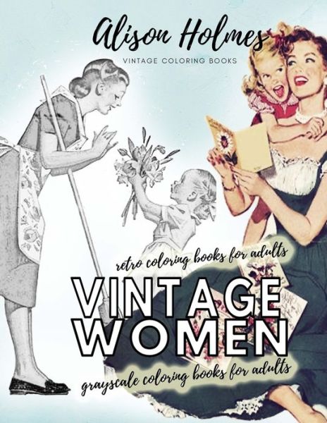 Cover for Alison Holmes · Vintage women grayscale coloring books for adults - retro coloring books for adults: Vintage household old time coloring book (Paperback Book) (2020)