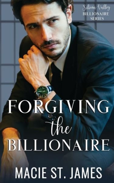 Cover for Macie St James · Forgiving the Billionaire: A Sweet Best Friend's Brother Romance (Silicon Valley Billionaires Book 1) - Silicon Valley Billionaires (Paperback Book) (2020)