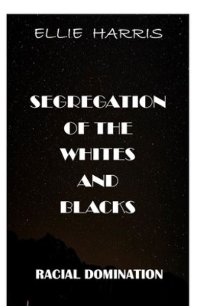 Cover for Ellie Harris · Segregation of the Whites and Blacks (Paperback Book) (2020)