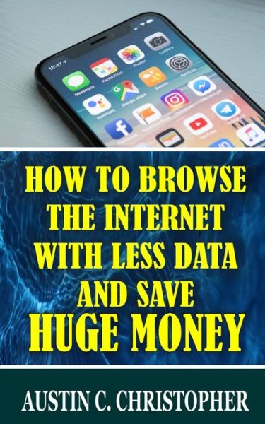 Cover for Austin C Christopher · How To Browse The Internet With Less Data and Save Huge Money (Paperback Book) (2020)