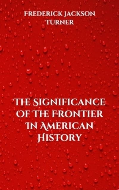 Cover for Frederick Jackson Turner · The Significance Of The Frontier In American History (Paperback Book) (2021)