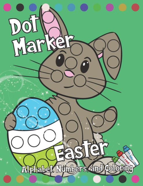 Cover for Happy Little Activity Books · Dot Marker: Easter: Alphabet, Numbers, and Coloring: 87 single-sided pages of A-Z, 1-10, and coloring to go dotty dot daubing with this Easter - Dot Marker Books (Paperback Book) (2021)