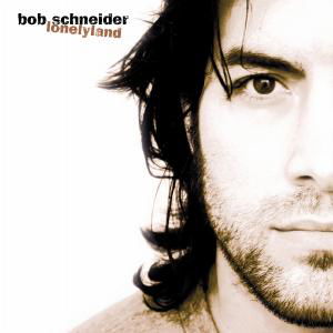 Lonelyland - Bob Schneider - Musiikki - UNIVERSAL - 0044001336928 - tiistai 13. maaliskuuta 2001