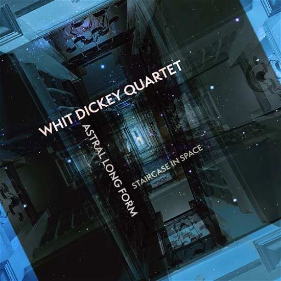 Dickey, Whit & Whit Dickey Quartet · Astral Long Form: Staircase In Space (CD) (2022)
