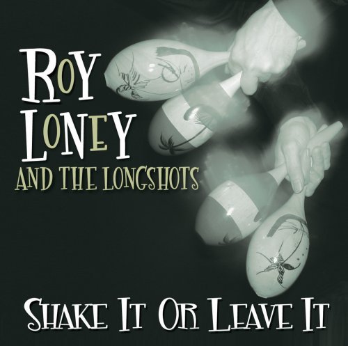 Cover for Loney, Roy &amp; Longshots · Shake It Or Leave It (CD) (2016)