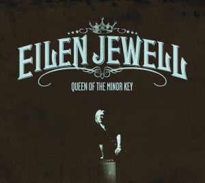 Cover for Eilen Jewell · Queen Of The Minor Key (CD) [Digipak] (2011)