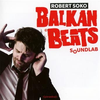 Balkan Beats Soundlab - Robert Soko - Musik - PIRANHA - 0826863264928 - 25. oktober 2012