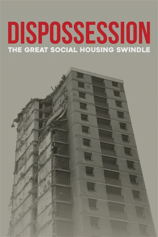 Cover for Dispossession the Great Social Hous · Dispossession The Great Social Housing Swindle (DVD) (2017)
