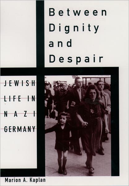 Cover for Kaplan, Marion A. (Professor of History, Queen's College, Professor of History, Queen's College, City University of New York) · Between Dignity and Despair: Jewish Life in Nazi Germany - Studies in Jewish History (Pocketbok) (1999)