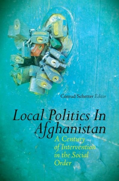 Local Politics in Afghanistan: a Century of Intervention in Social Order - Conrad Schetter - Livres - Columbia University Press - 9780199327928 - 2013