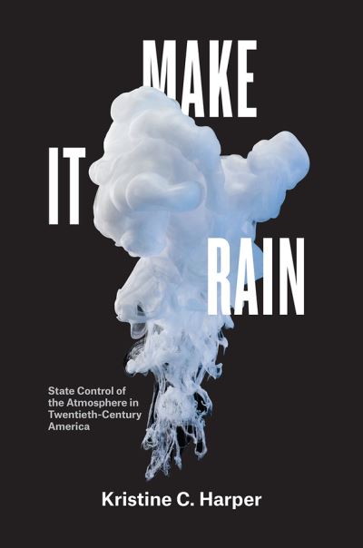 Cover for Kristine C Harper · Make It Rain: State Control of the Atmosphere in Twentieth-Century America (Taschenbuch) (2018)