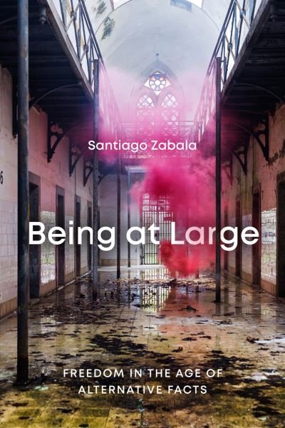 Cover for Santiago Zabala · Being at Large: Freedom in the Age of Alternative Facts (Paperback Bog) (2020)