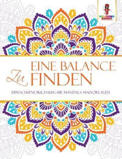 Eine Balance zu finden : Erwachsene Buchausgabe Mandala Malvorlagen - Coloring Bandit - Books - Coloring Bandit - 9780228209928 - September 5, 2017