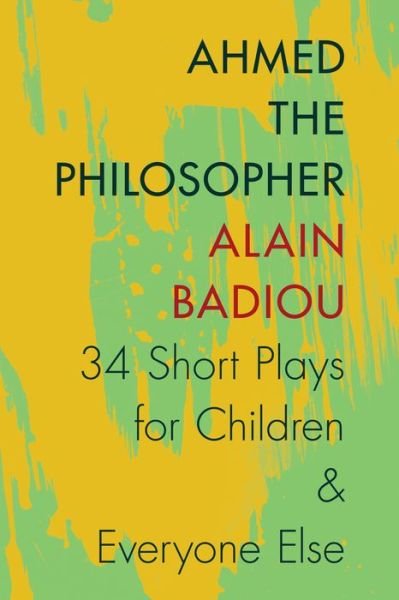 Cover for Alain Badiou · Ahmed the Philosopher: Thirty-Four Short Plays for Children and Everyone Else (Gebundenes Buch) (2014)
