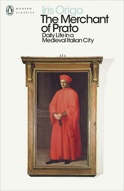 Cover for Iris Origo · The Merchant of Prato: Daily Life in a Medieval Italian City - Penguin Modern Classics (Paperback Book) (2017)