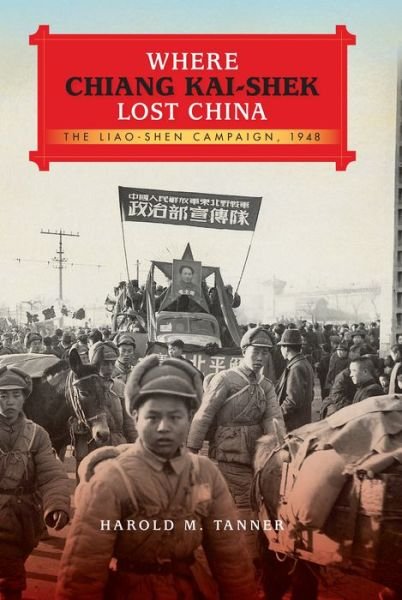 Cover for Harold M. Tanner · Where Chiang Kai-shek Lost China: The Liao-Shen Campaign, 1948 (Gebundenes Buch) (2015)