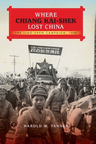 Cover for Harold M. Tanner · Where Chiang Kai-shek Lost China: The Liao-Shen Campaign, 1948 (Hardcover Book) (2015)