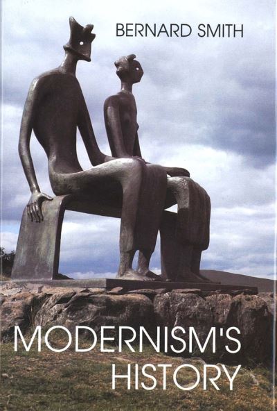 Cover for Bernard Smith · Modernism´s History - A Study in Twentieth-Century  Art &amp; Ideas (Hardcover Book) (1998)