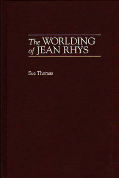 Cover for Thomas, Sue (La Trobe University, Australia) · The Worlding of Jean Rhys - Contributions to the Study of World Literature (Hardcover Book) (1999)