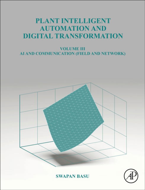 Plant Intelligent Automation and Digital Transformation: Volume III: Control Intelligence, Networking and Communication Details - Basu, Swapan (Founder and Chief Executive, Systems and Controls, Kolkata, India) - Books - Elsevier Science & Technology - 9780323898928 - July 1, 2025