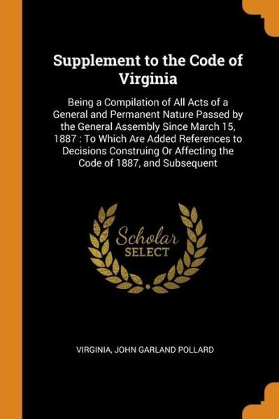 Cover for Virginia · Supplement to the Code of Virginia : Being a Compilation of All Acts of a General and Permanent Nature Passed by the General Assembly Since March 15, ... Or Affecting the Code of 1887, and Subsequent (Paperback Book) (2018)