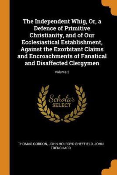 Cover for Thomas Gordon · The Independent Whig, Or, a Defence of Primitive Christianity, and of Our Ecclesiastical Establishment, Against the Exorbitant Claims and Encroachments of Fanatical and Disaffected Clergymen; Volume 2 (Taschenbuch) (2018)