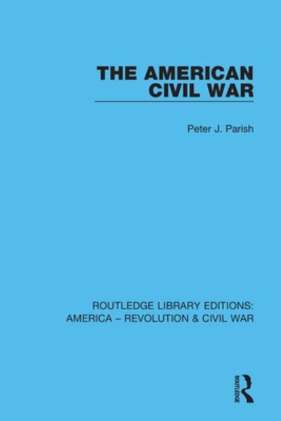 Cover for Peter J. Parish · The American Civil War - Routledge Library Editions: America - Revolution &amp; Civil War (Paperback Bog) (2022)