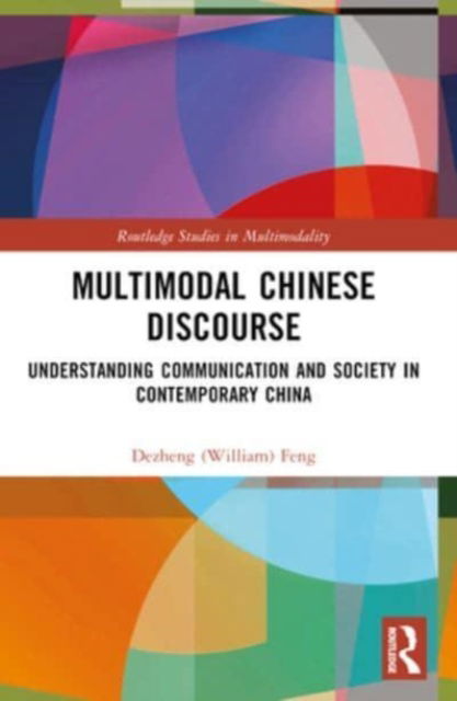 Cover for Feng, Dezheng (William) (The Hong Kong Polytechnic University, Hong Kong) · Multimodal Chinese Discourse: Understanding Communication and Society in Contemporary China - Routledge Studies in Multimodality (Paperback Book) (2024)