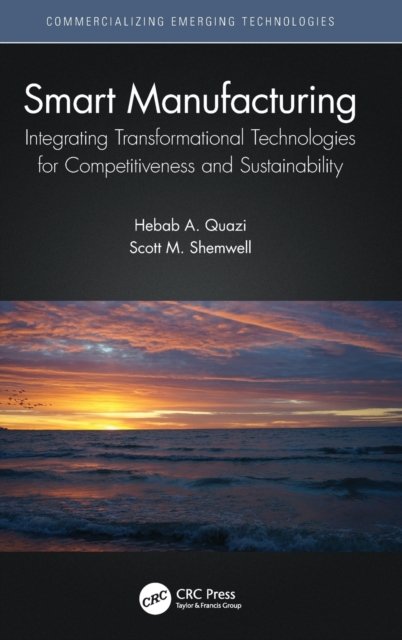 Cover for Hebab A. Quazi · Smart Manufacturing: Integrating Transformational Technologies for Competitiveness and Sustainability - Commercializing Emerging Technologies (Innbunden bok) (2023)