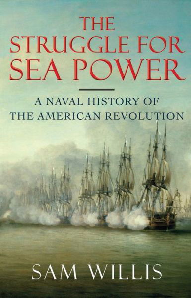 The Struggle for Sea Power - a Naval History of the American Revolution - Sam Willis - Bøker -  - 9780393239928 - 15. februar 2016