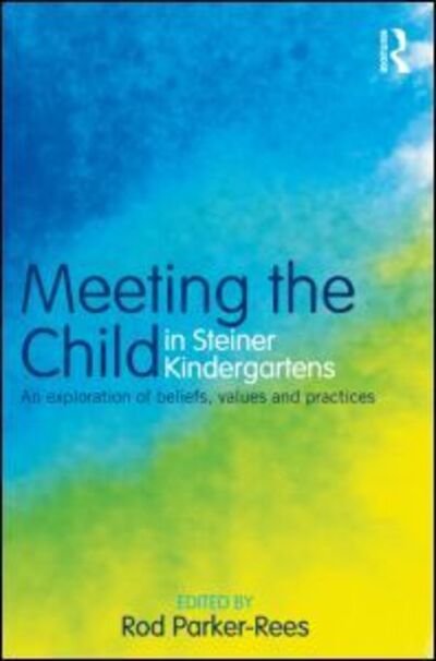 Meeting the Child in Steiner Kindergartens: An Exploration of Beliefs, Values and Practices - Rod Parker-rees - Bücher - Taylor & Francis Ltd - 9780415603928 - 19. April 2011