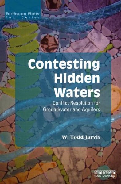 W. Todd Jarvis · Contesting Hidden Waters: Conflict Resolution for Groundwater and Aquifers - Earthscan Water Text (Hardcover Book) (2014)