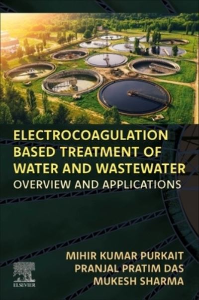 Cover for Purkait, Mihir Kumar (Professor, Department of Chemical Engineering, Indian Institute of Technology Guwahati, Assam, India) · Electrocoagulation Based Treatment of Water and Wastewater: Overview and Applications (Paperback Book) (2024)