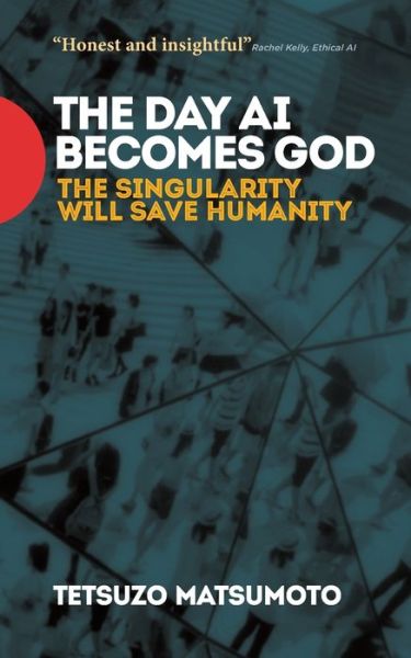 Cover for Tetsuzo Matsumoto · The Day AI Becomes God : The Singularity Will Save Humanity (Paperback Book) (2018)