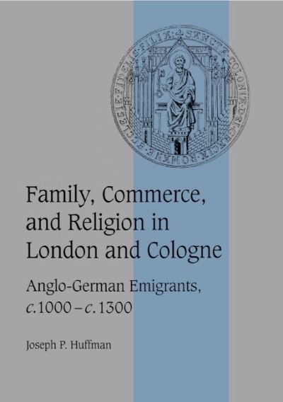 Cover for Huffman, Joseph P. (Messiah College, Pennsylvania) · Family, Commerce, and Religion in London and Cologne: Anglo-German Emigrants, c.1000–c.1300 - Cambridge Studies in Medieval Life and Thought: Fourth Series (Inbunden Bok) (1998)
