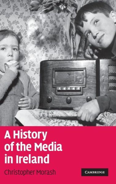 Cover for Morash, Christopher (National University of Ireland, Maynooth) · A History of the Media in Ireland (Hardcover Book) (2009)