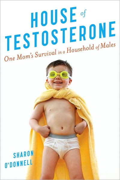 House Of Testosterone: One Mom's Survival in a Household of Males - Sharon O'Donnell - Books - HarperCollins - 9780547005928 - April 19, 2008