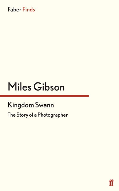 Kingdom Swann: The Story of a Photographer - Miles Gibson - Books - Faber & Faber - 9780571299928 - June 20, 2013